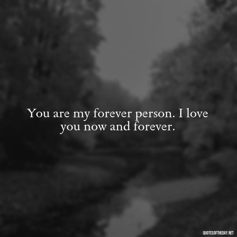 You are my forever person. I love you now and forever. - Love You The Way You Are Quotes