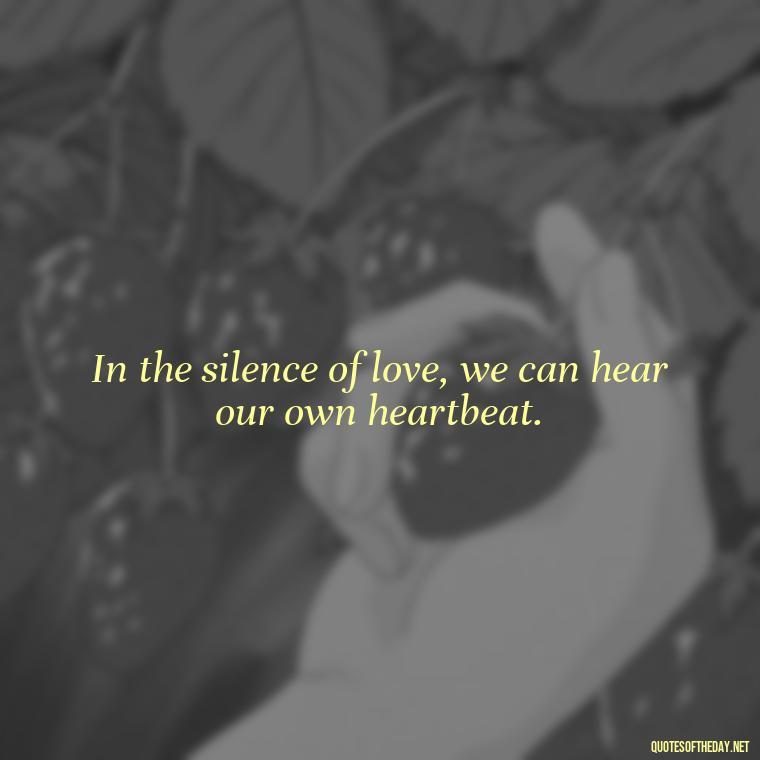 In the silence of love, we can hear our own heartbeat. - Paulo Coelho Quotes Love