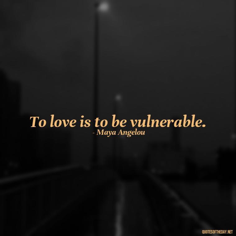 To love is to be vulnerable. - Extremely Short Love Quotes