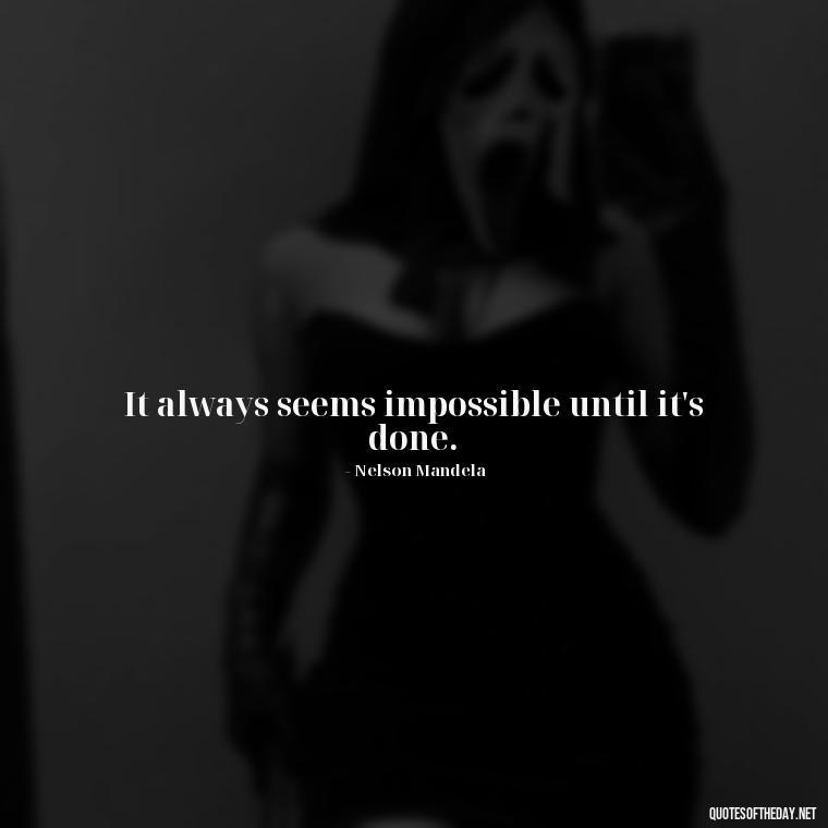 It always seems impossible until it's done. - Short Quotes For Today