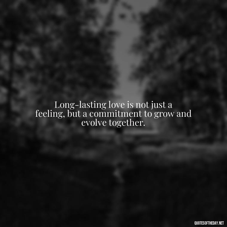 Long-lasting love is not just a feeling, but a commitment to grow and evolve together. - Quotes About Long Love