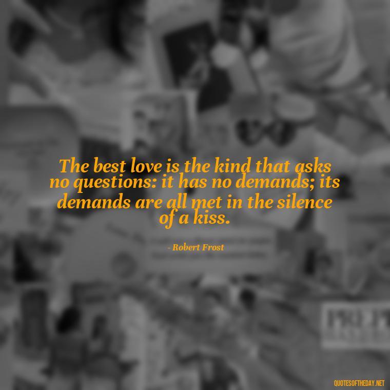 The best love is the kind that asks no questions: it has no demands; its demands are all met in the silence of a kiss. - Love Quotes Portuguese