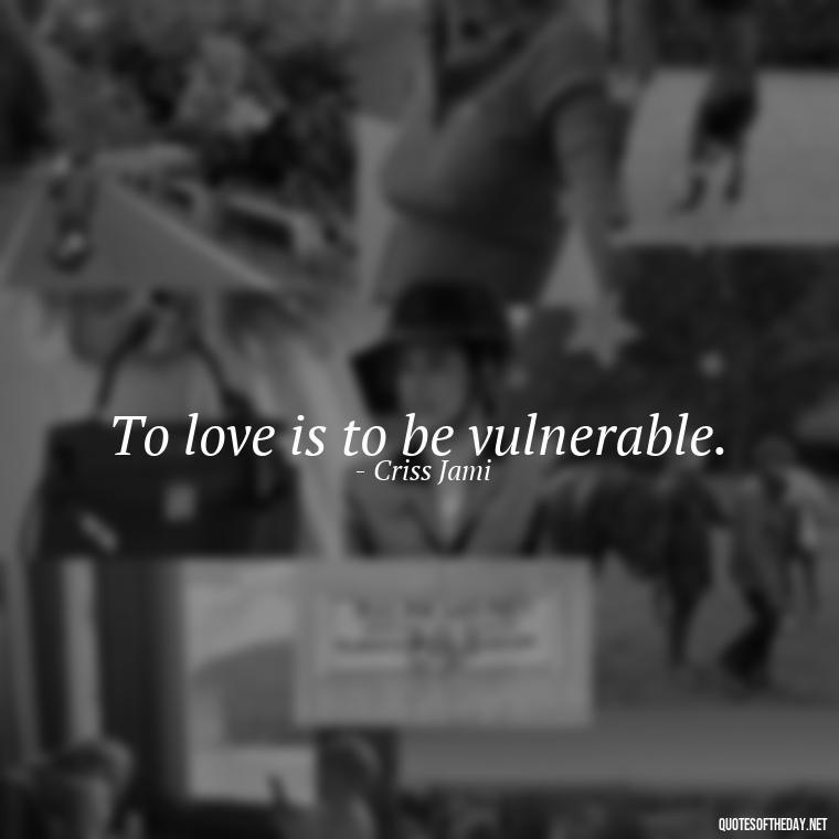 To love is to be vulnerable. - Love Quotes One Word