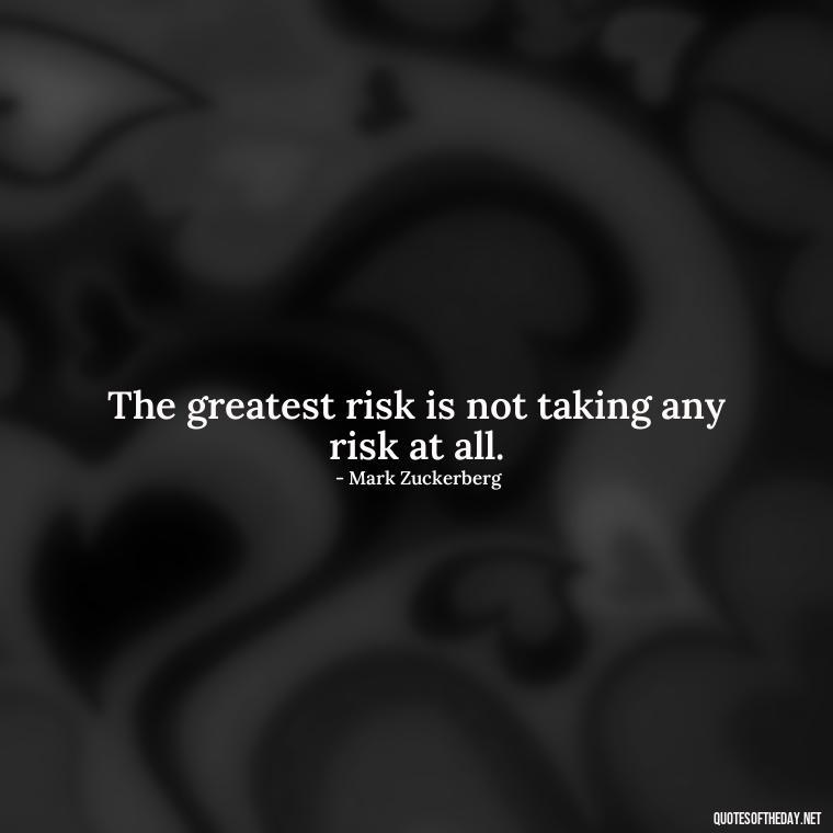 The greatest risk is not taking any risk at all. - Short Quotes On Loss