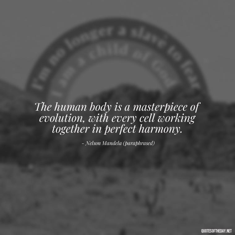 The human body is a masterpiece of evolution, with every cell working together in perfect harmony. - Deep Bio Short Quotes