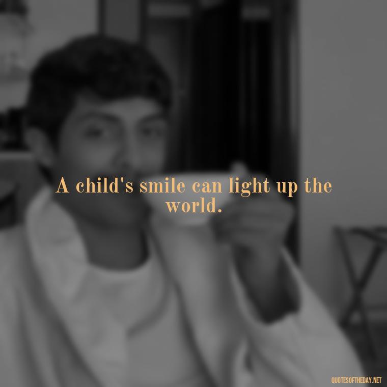 A child's smile can light up the world. - Short Christening Quotes