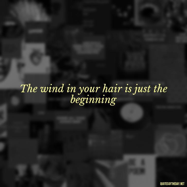 The wind in your hair is just the beginning - Short Motorcycle Quotes