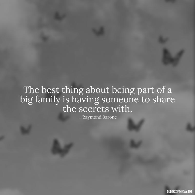 The best thing about being part of a big family is having someone to share the secrets with. - Everybody Loves Raymond Quotes