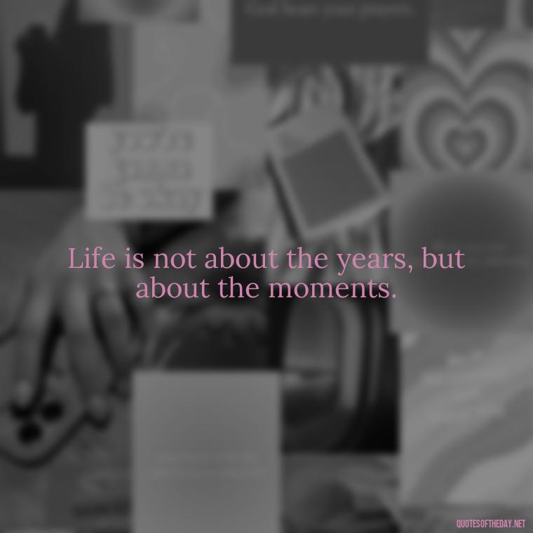 Life is not about the years, but about the moments. - Anime Quotes Short