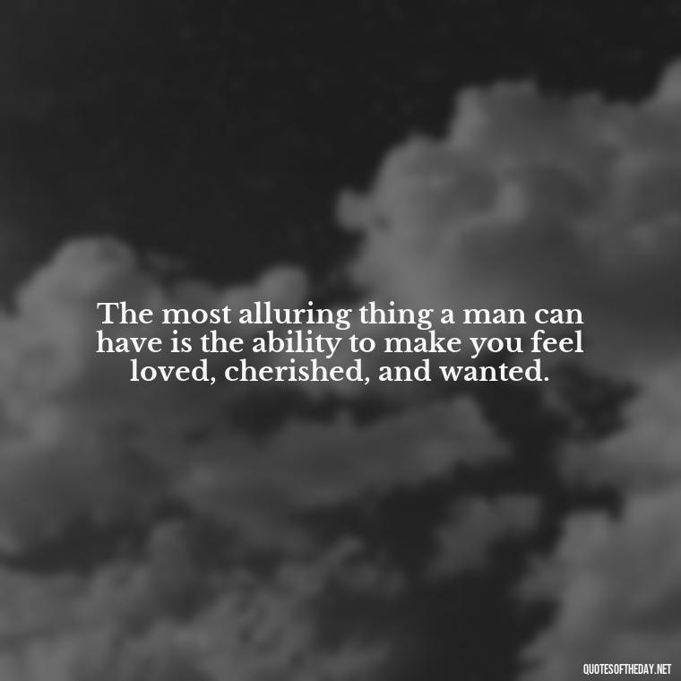 The most alluring thing a man can have is the ability to make you feel loved, cherished, and wanted. - Love U Boyfriend Quotes