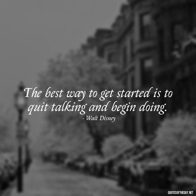 The best way to get started is to quit talking and begin doing. - Courtney Love Quotes