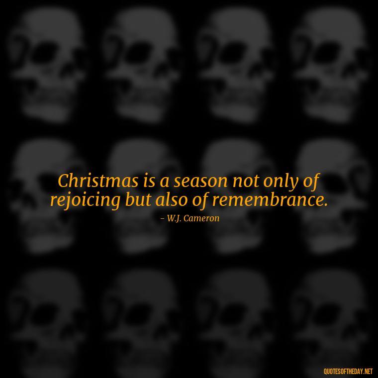 Christmas is a season not only of rejoicing but also of remembrance. - Losing A Loved One At Christmas Quotes