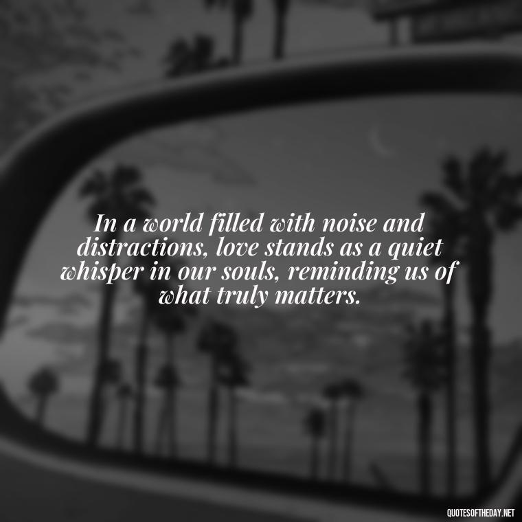 In a world filled with noise and distractions, love stands as a quiet whisper in our souls, reminding us of what truly matters. - Corinthians Quote On Love