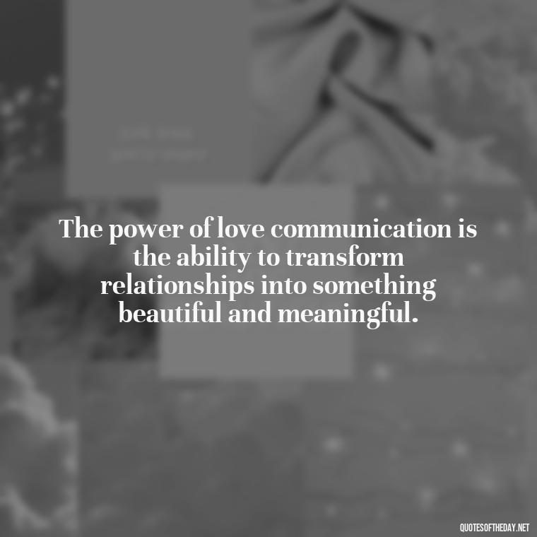 The power of love communication is the ability to transform relationships into something beautiful and meaningful. - Love Communication Quotes