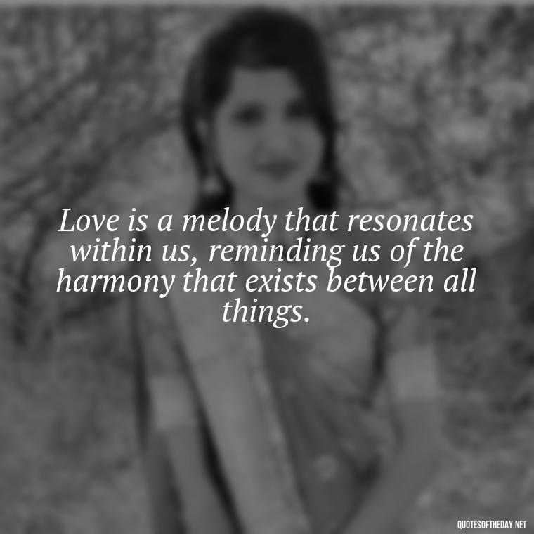 Love is a melody that resonates within us, reminding us of the harmony that exists between all things. - Love Obsessed Quotes