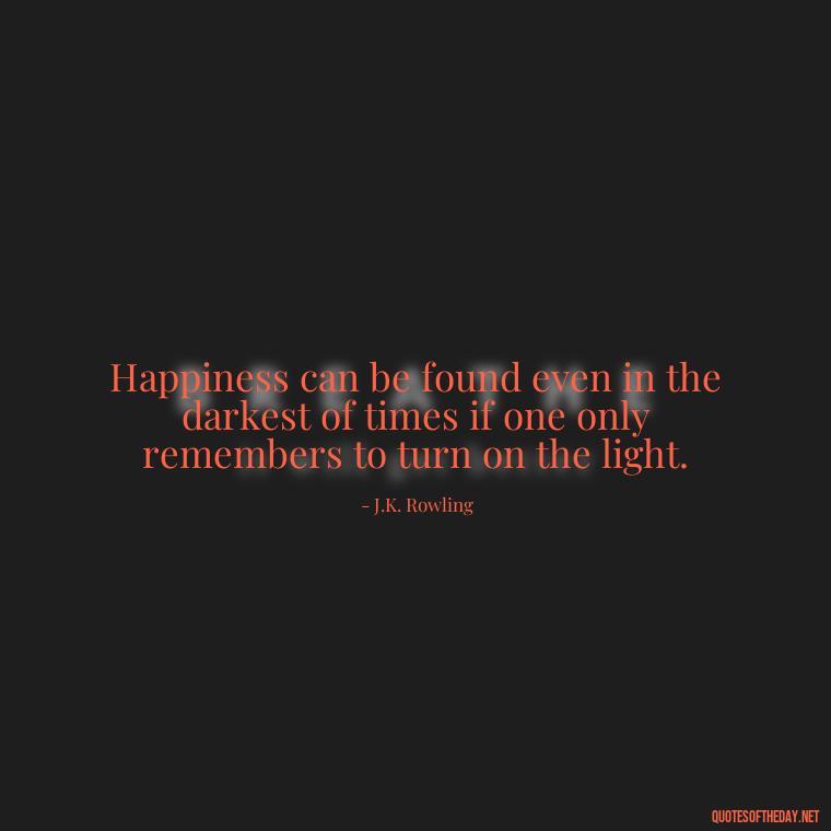 Happiness can be found even in the darkest of times if one only remembers to turn on the light. - Short Optimistic Quotes