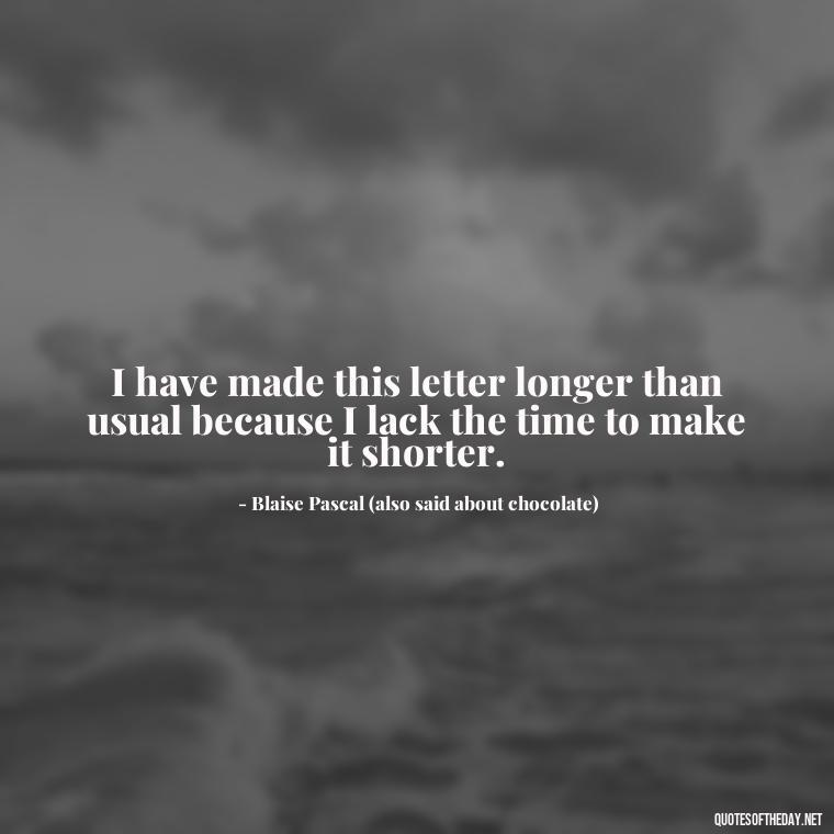 I have made this letter longer than usual because I lack the time to make it shorter. - Love For Chocolate Quotes