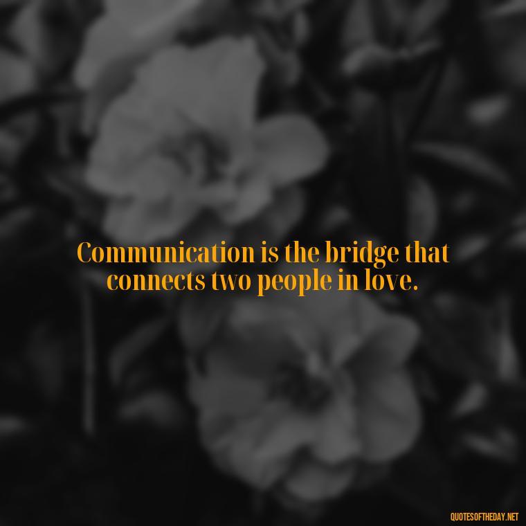 Communication is the bridge that connects two people in love. - Quotes About Love And Communication