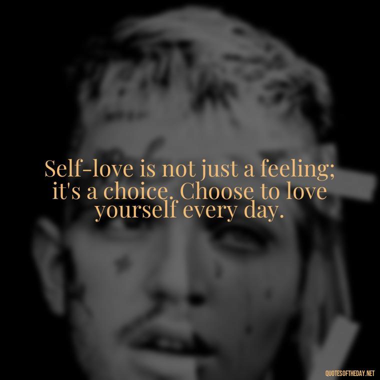 Self-love is not just a feeling; it's a choice. Choose to love yourself every day. - How To Love Yourself Quotes