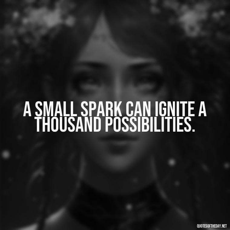 A small spark can ignite a thousand possibilities. - Short Inspirational Tattoo Quotes