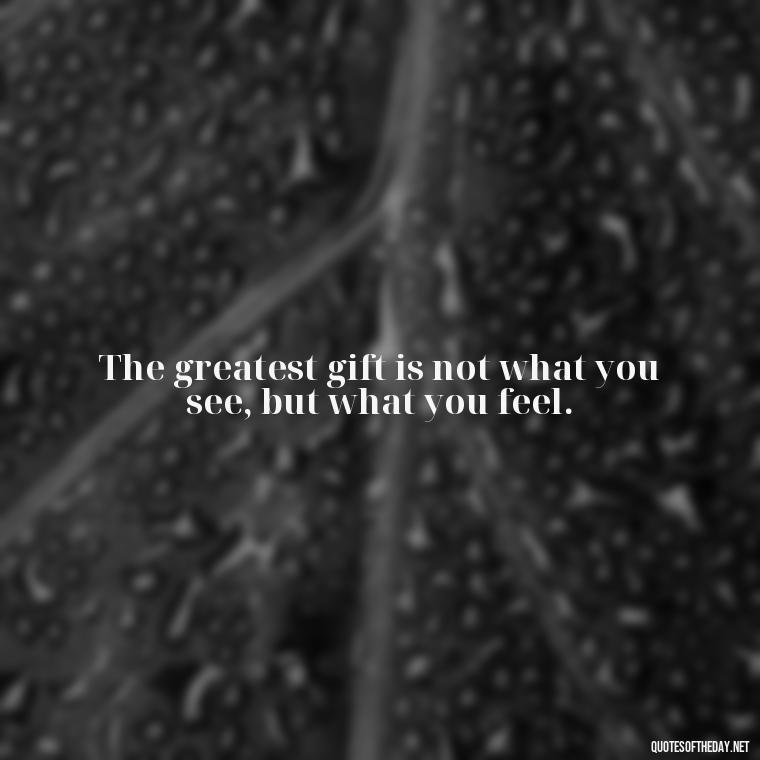 The greatest gift is not what you see, but what you feel. - Anime Quotes Short