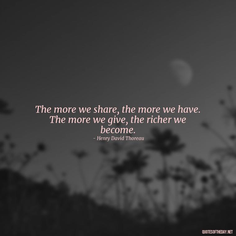 The more we share, the more we have. The more we give, the richer we become. - Love Is Sweeter Quotes