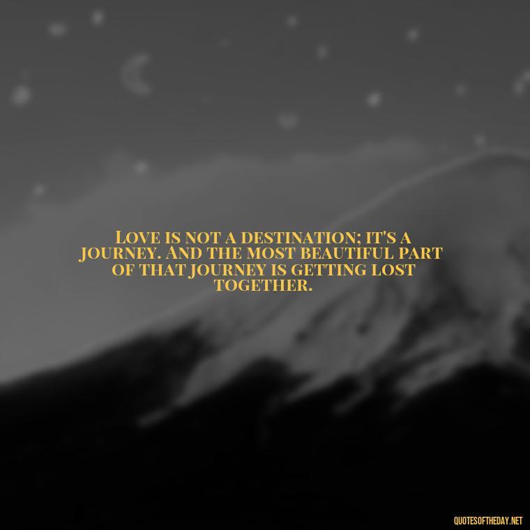 Love is not a destination; it's a journey. And the most beautiful part of that journey is getting lost together. - Dalai Lama Quotes On Love