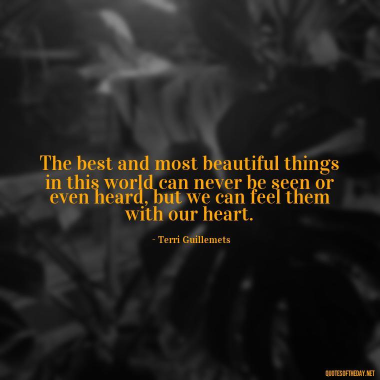 The best and most beautiful things in this world can never be seen or even heard, but we can feel them with our heart. - Love Quotes Break Up