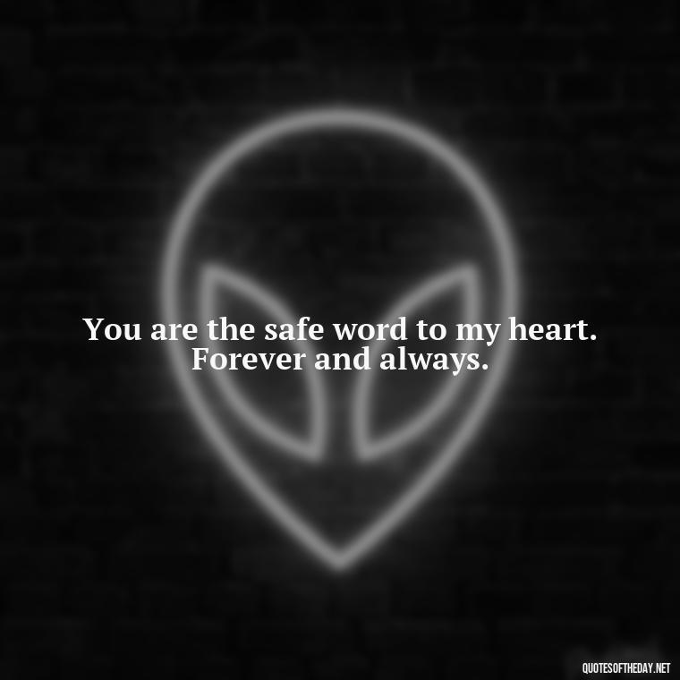 You are the safe word to my heart. Forever and always. - Bdsm Love Quotes