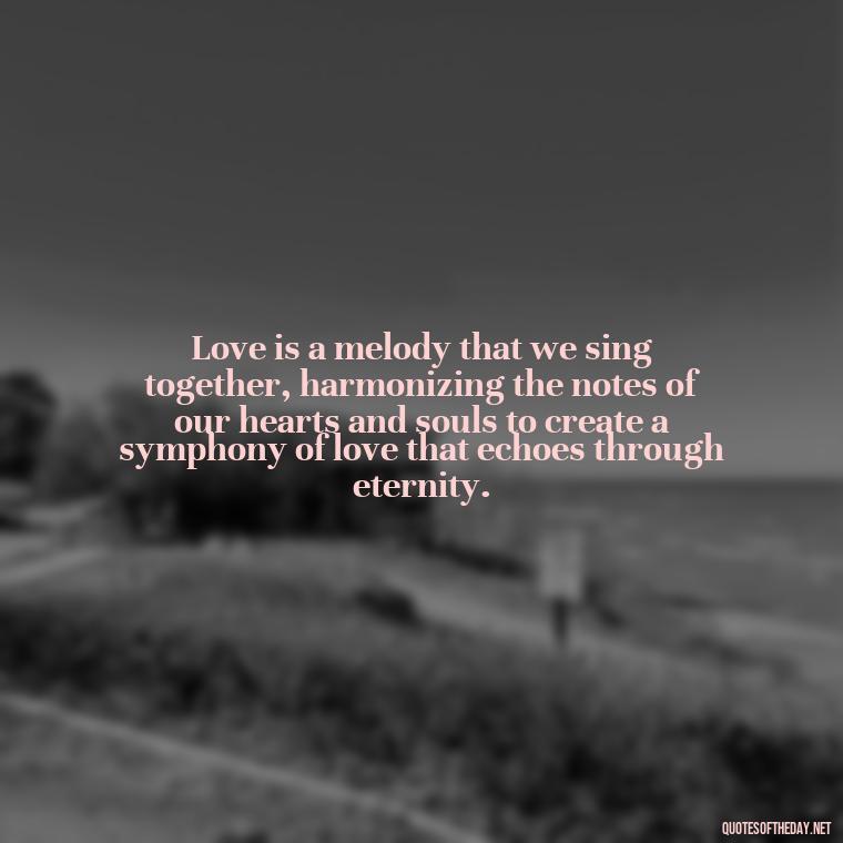 Love is a melody that we sing together, harmonizing the notes of our hearts and souls to create a symphony of love that echoes through eternity. - J R R Tolkien Love Quotes