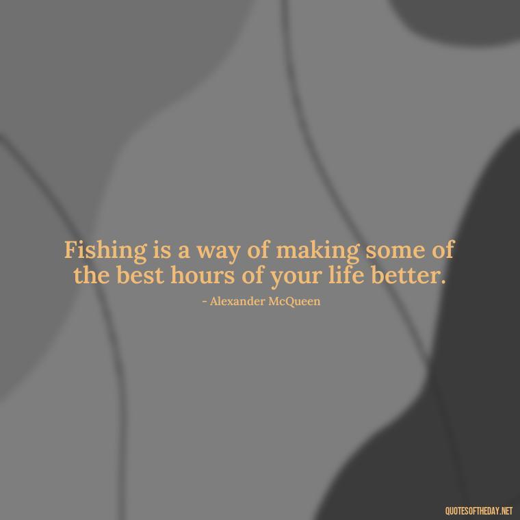 Fishing is a way of making some of the best hours of your life better. - Fishing Quotes Short