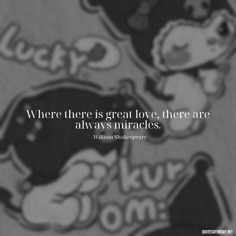 Where there is great love, there are always miracles. - Quotes For New Love