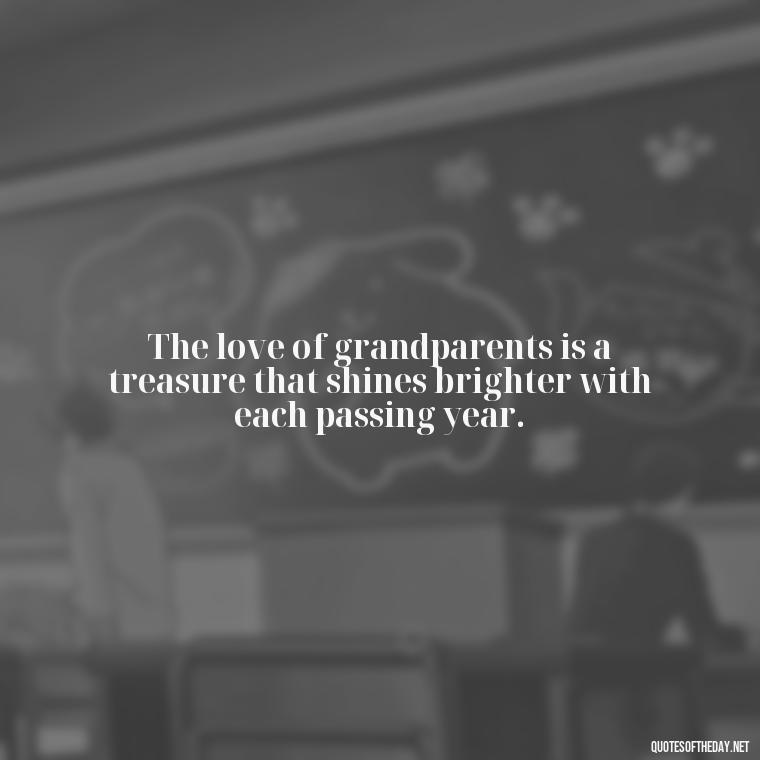 The love of grandparents is a treasure that shines brighter with each passing year. - Quotes About A Grandparents Love