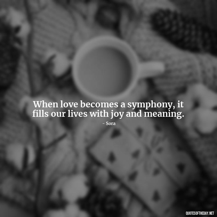 When love becomes a symphony, it fills our lives with joy and meaning. - Kingdom Hearts Quotes Love