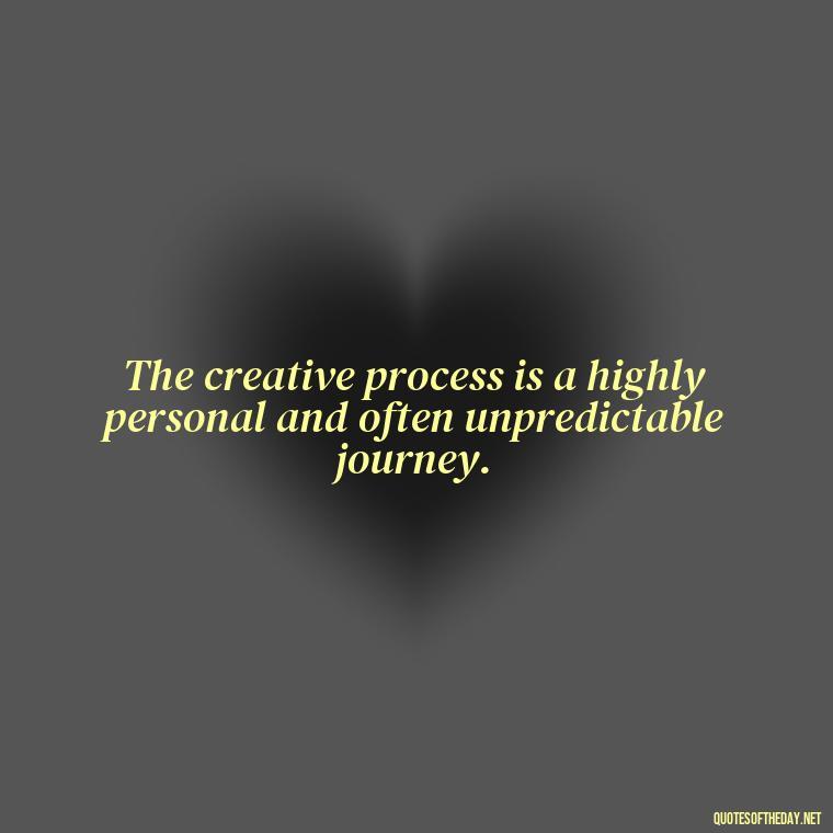 The creative process is a highly personal and often unpredictable journey. - Creativity Short Quotes