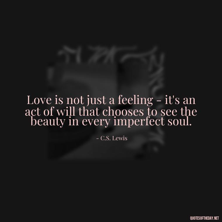 Love is not just a feeling - it's an act of will that chooses to see the beauty in every imperfect soul. - Quotes About Love Black And White