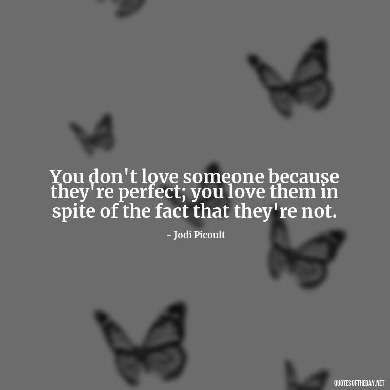 You don't love someone because they're perfect; you love them in spite of the fact that they're not. - Love In Short Time Quotes