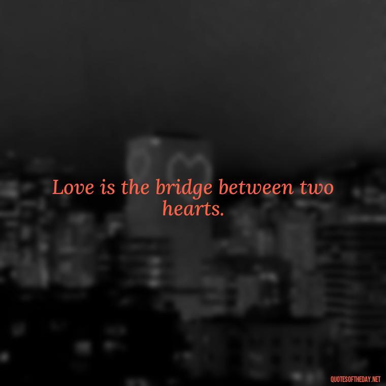 Love is the bridge between two hearts. - Quotes For Your Girlfriend Love