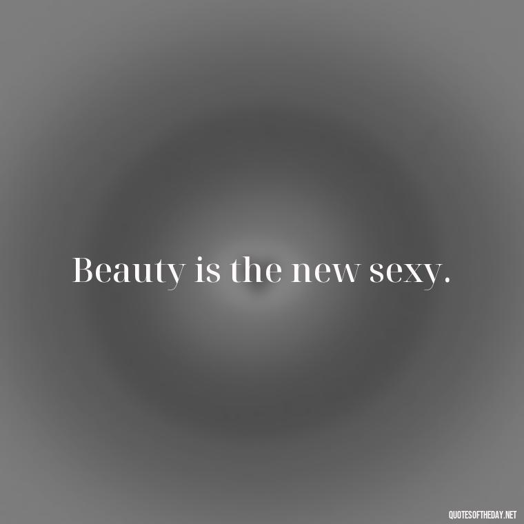 Beauty is the new sexy. - Love And Beauty Quotes