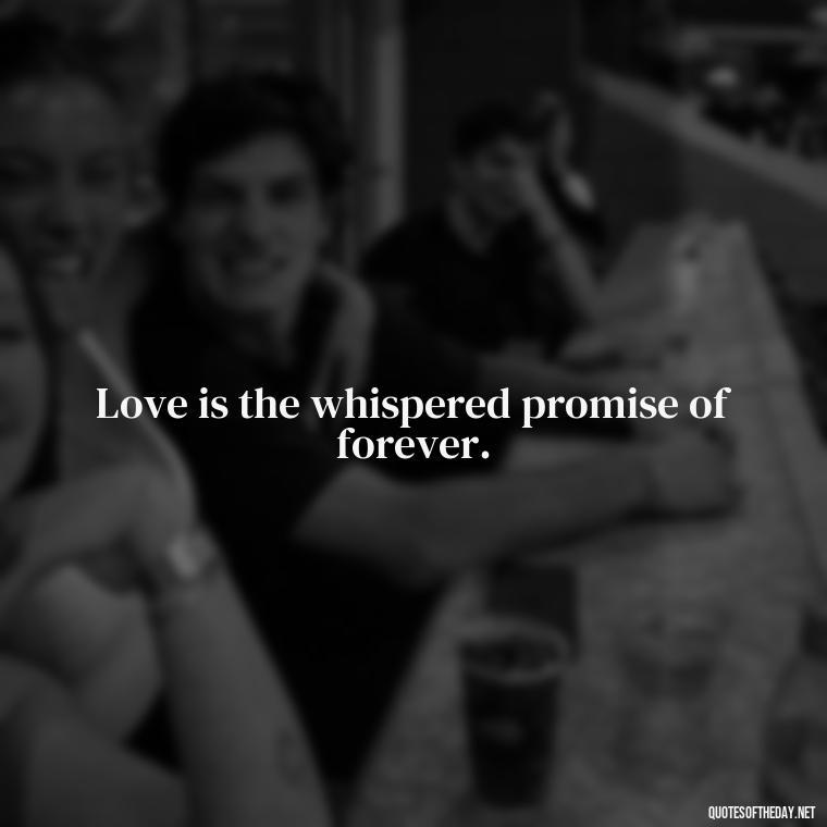 Love is the whispered promise of forever. - Intense Quotes On Love