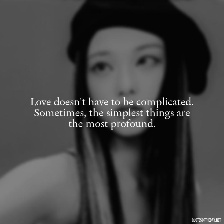 Love doesn't have to be complicated. Sometimes, the simplest things are the most profound. - Quotes About Love Facebook