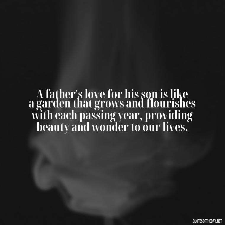 A father's love for his son is like a garden that grows and flourishes with each passing year, providing beauty and wonder to our lives. - Father And Son Love Quotes