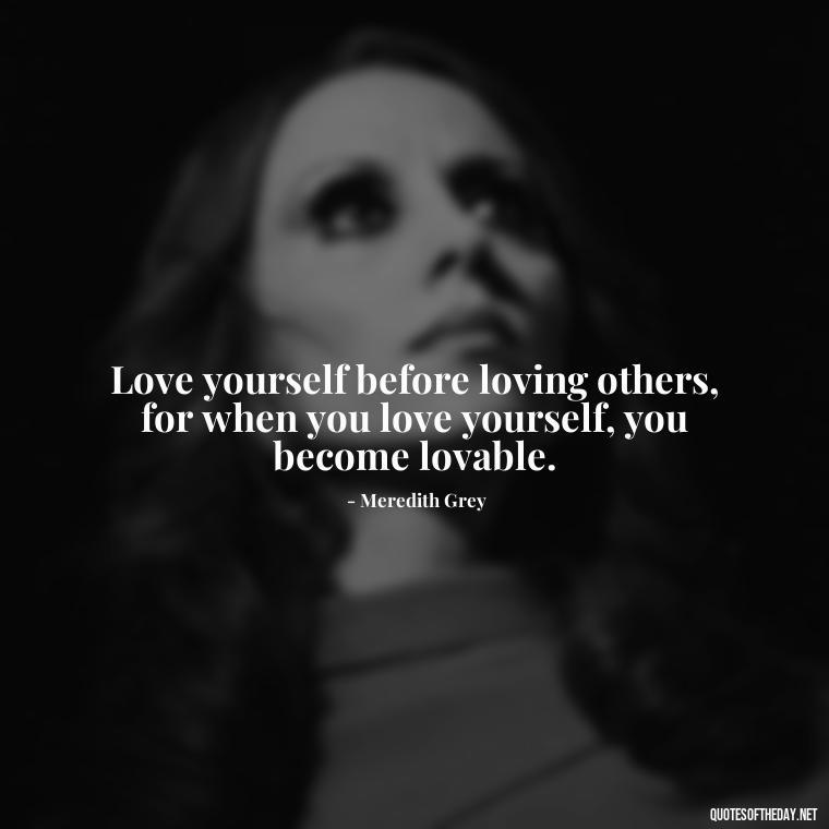 Love yourself before loving others, for when you love yourself, you become lovable. - Inspiring Quotes About Self Love