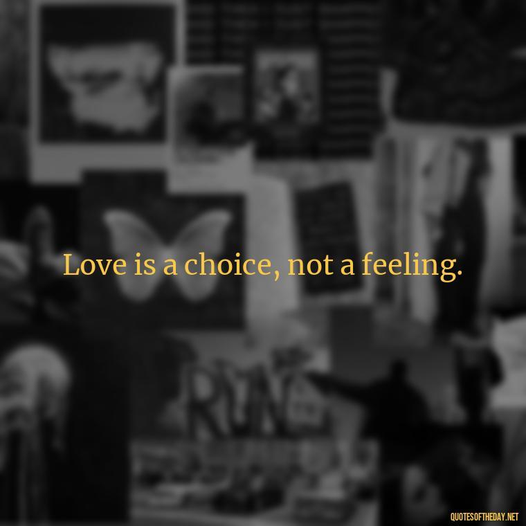 Love is a choice, not a feeling. - Best Love Quote