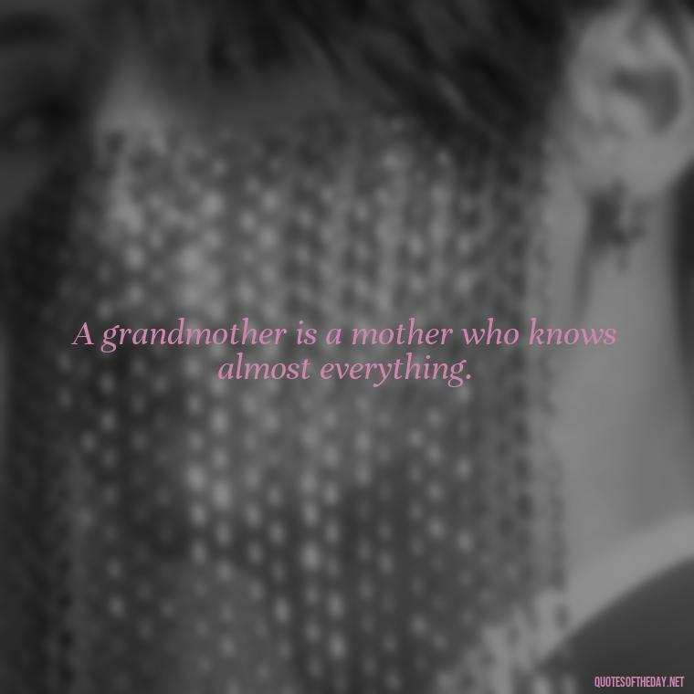 A grandmother is a mother who knows almost everything. - Grandma Quotes Love