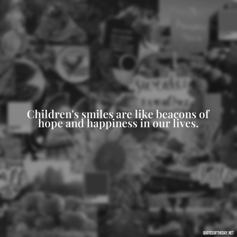 Children's smiles are like beacons of hope and happiness in our lives. - Quotes About Kids Love