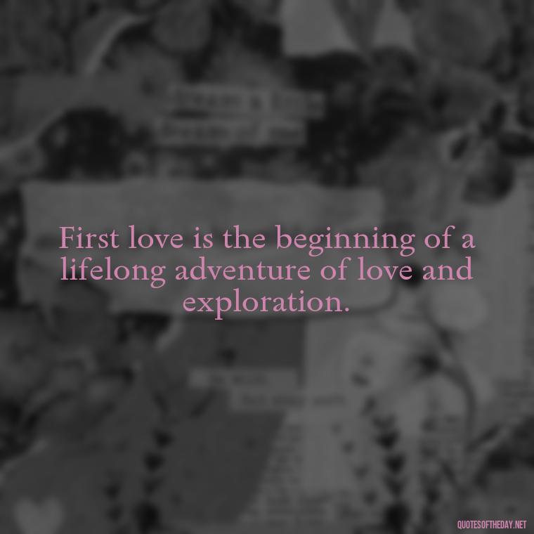 First love is the beginning of a lifelong adventure of love and exploration. - My First Love Quotes