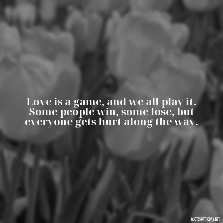 Love is a game, and we all play it. Some people win, some lose, but everyone gets hurt along the way. - Johnny Depp Quotes About Love