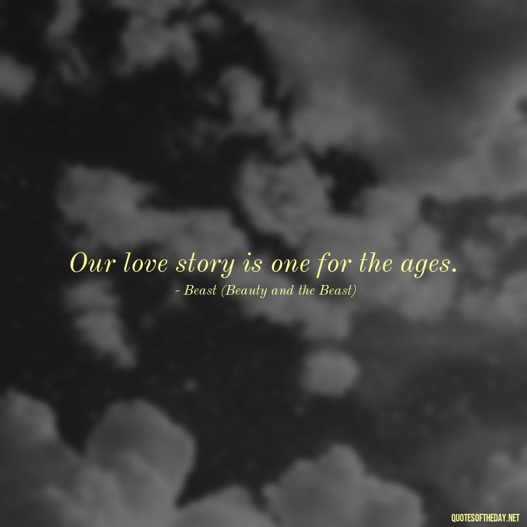 Our love story is one for the ages. - Disney Love Quotes Wedding