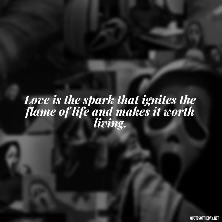 Love is the spark that ignites the flame of life and makes it worth living. - Love Quote Pics For Her